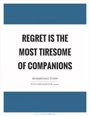 Regret is the most tiresome of companions Picture Quote #1