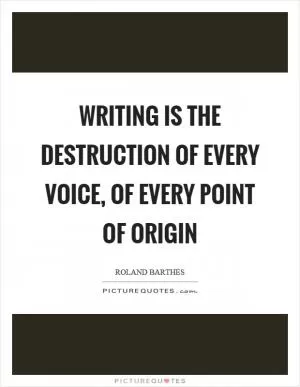 Writing is the destruction of every voice, of every point of origin Picture Quote #1