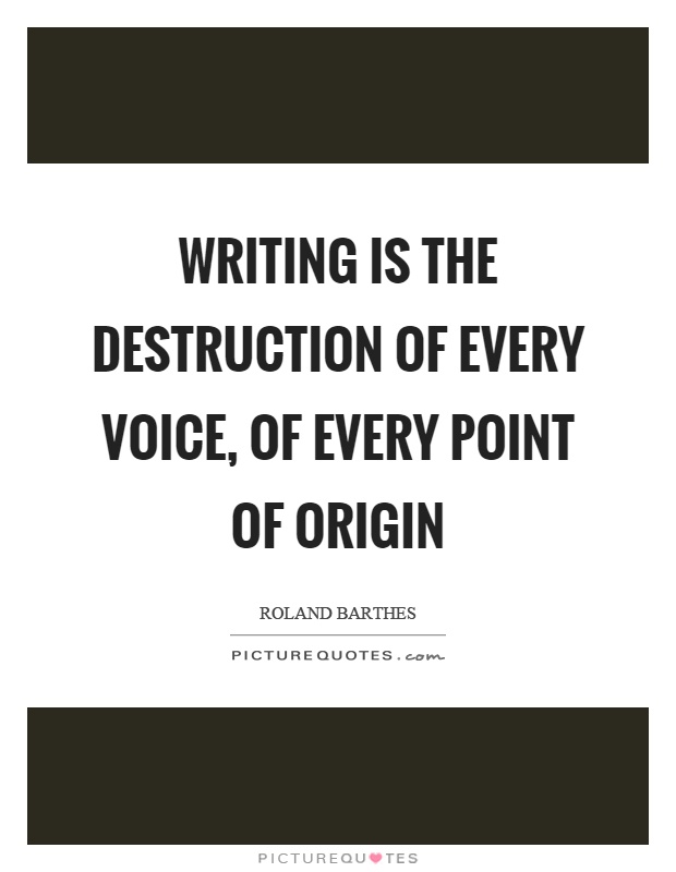 Writing is the destruction of every voice, of every point of origin Picture Quote #1