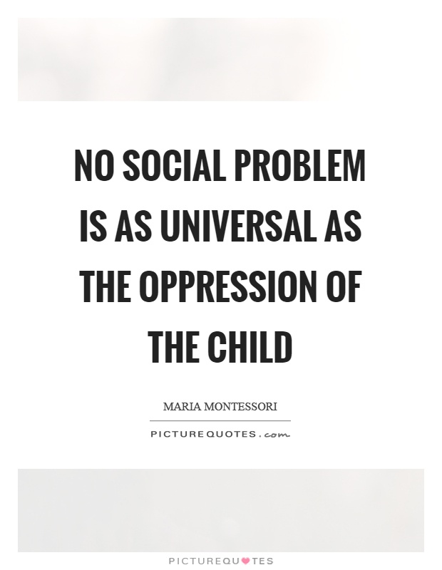 No social problem is as universal as the oppression of the child Picture Quote #1