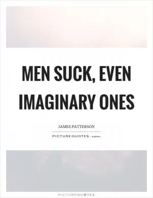 Men suck, even imaginary ones Picture Quote #1