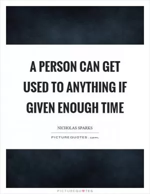 A person can get used to anything if given enough time Picture Quote #1
