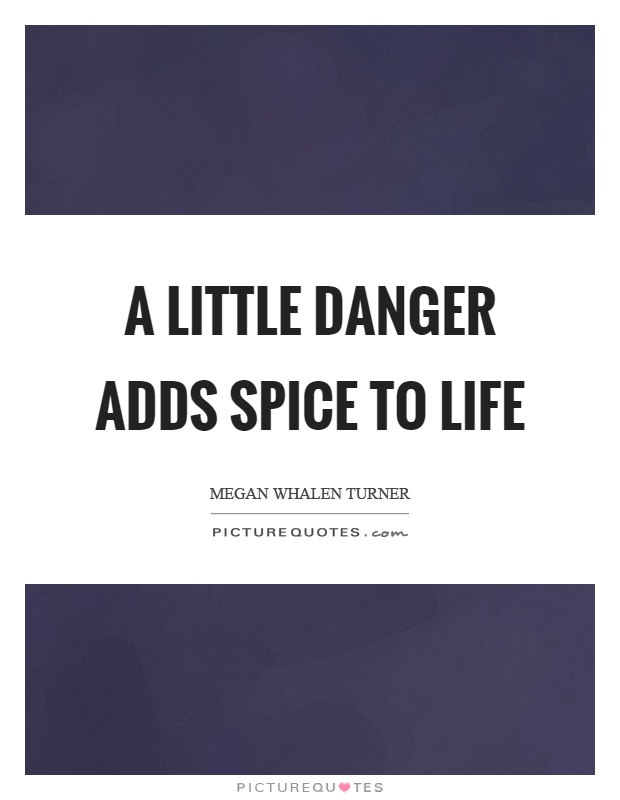 A little danger adds spice to life Picture Quote #1