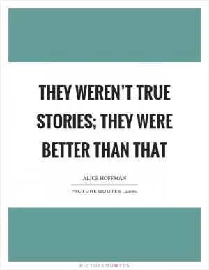 They weren’t true stories; they were better than that Picture Quote #1