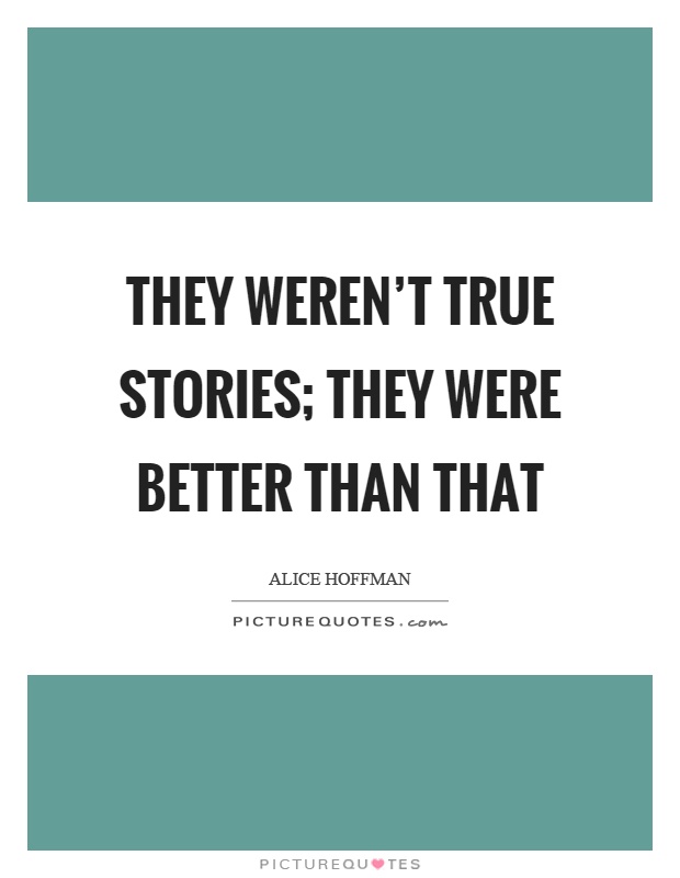 They weren't true stories; they were better than that Picture Quote #1