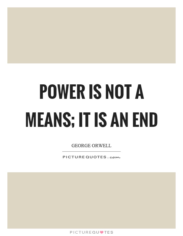 Power is not a means; it is an end Picture Quote #1