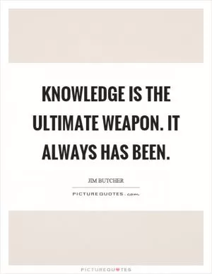 Knowledge is the ultimate weapon. It always has been Picture Quote #1