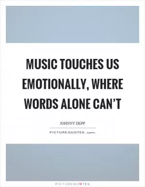 Music touches us emotionally, where words alone can’t Picture Quote #1