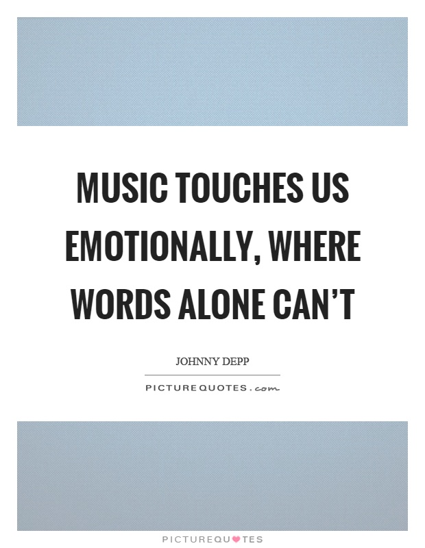 Music touches us emotionally, where words alone can't Picture Quote #1