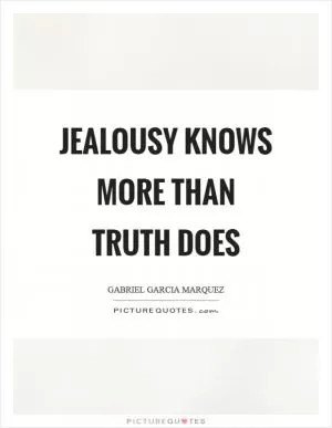 Jealousy knows more than truth does Picture Quote #1