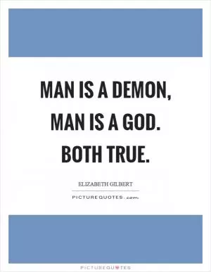 Man is a demon, man is a God. Both true Picture Quote #1