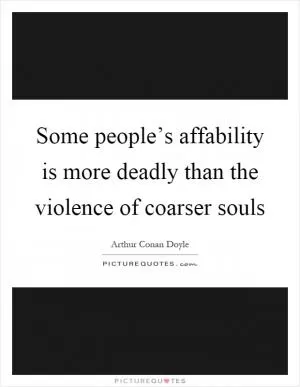 Some people’s affability is more deadly than the violence of coarser souls Picture Quote #1