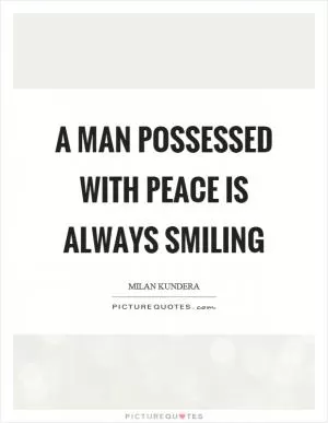 A man possessed with peace is always smiling Picture Quote #1