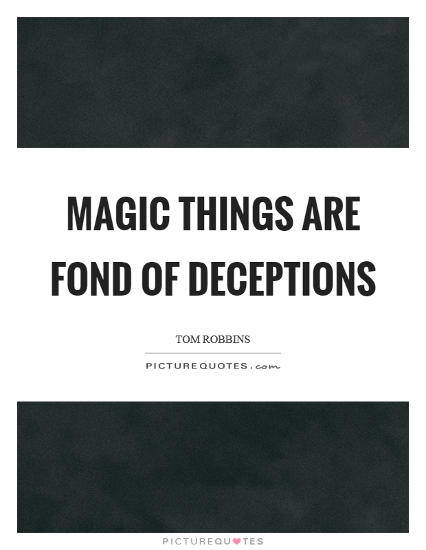 Magic things are fond of deceptions Picture Quote #1