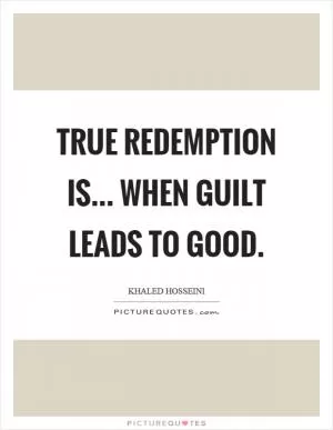 True redemption is... when guilt leads to good Picture Quote #1
