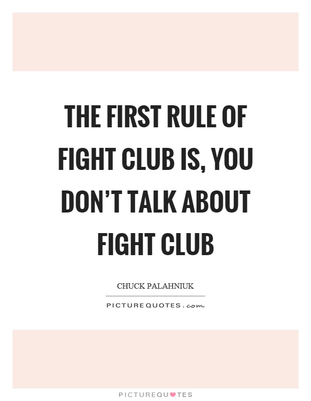 The first rule of fight club is, you don't talk about fight club Picture Quote #1