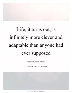 Life, it turns out, is infinitely more clever and adaptable than anyone had ever supposed Picture Quote #1