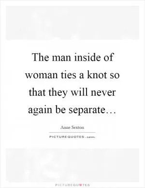 The man inside of woman ties a knot so that they will never again be separate… Picture Quote #1