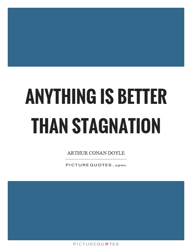 Anything is better than stagnation Picture Quote #1