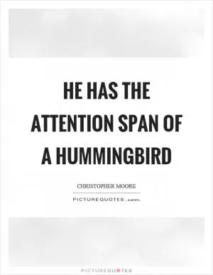 He has the attention span of a hummingbird Picture Quote #1