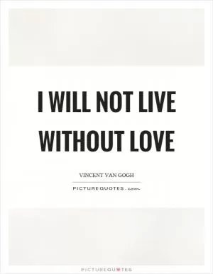I will not live without love Picture Quote #1