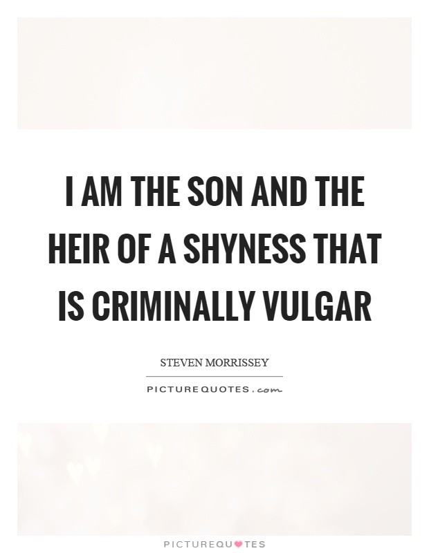 I am the son and the heir of a shyness that is criminally vulgar Picture Quote #1