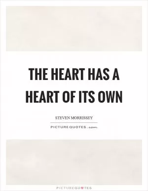 The heart has a heart of its own Picture Quote #1