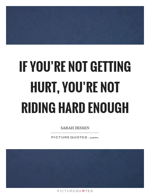 If you're not getting hurt, you're not riding hard enough Picture Quote #1