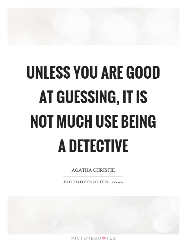 Unless you are good at guessing, it is not much use being a detective Picture Quote #1