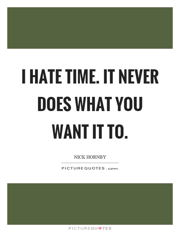 I hate time. It never does what you want it to Picture Quote #1