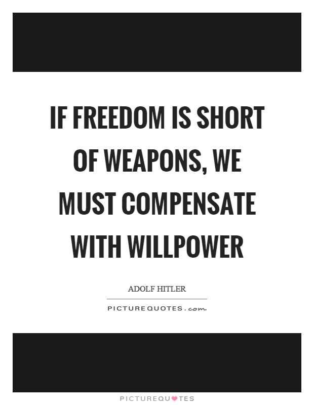 If freedom is short of weapons, we must compensate with willpower Picture Quote #1