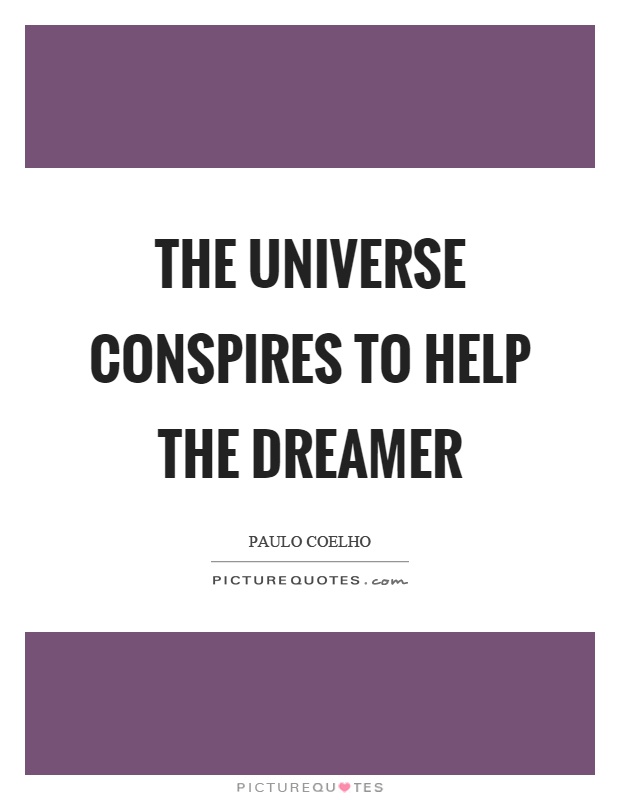 The universe conspires to help the dreamer Picture Quote #1
