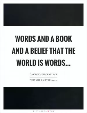 Words and a book and a belief that the world is words Picture Quote #1