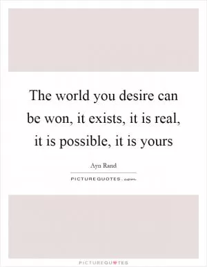 The world you desire can be won, it exists, it is real, it is possible, it is yours Picture Quote #1