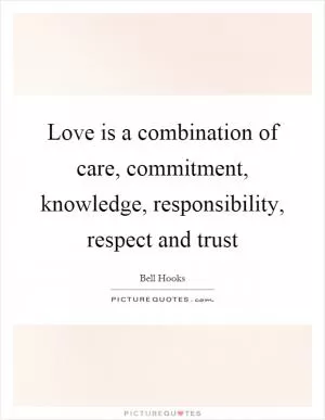 Love is a combination of care, commitment, knowledge, responsibility, respect and trust Picture Quote #1
