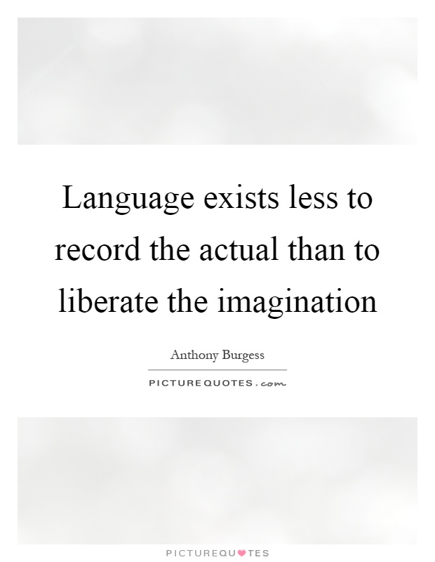 Language exists less to record the actual than to liberate the imagination Picture Quote #1