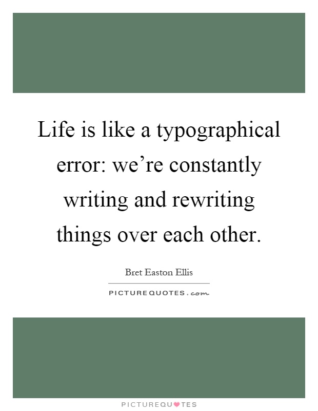 Life is like a typographical error: we're constantly writing and rewriting things over each other Picture Quote #1