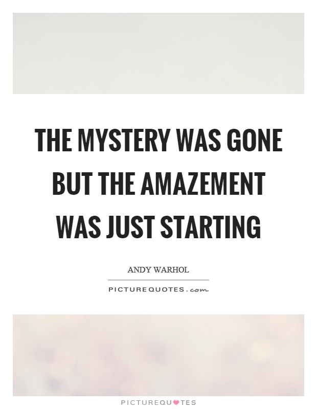 The mystery was gone but the amazement was just starting Picture Quote #1