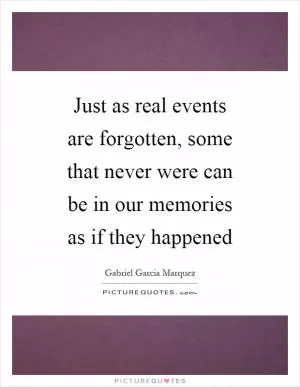 Just as real events are forgotten, some that never were can be in our memories as if they happened Picture Quote #1