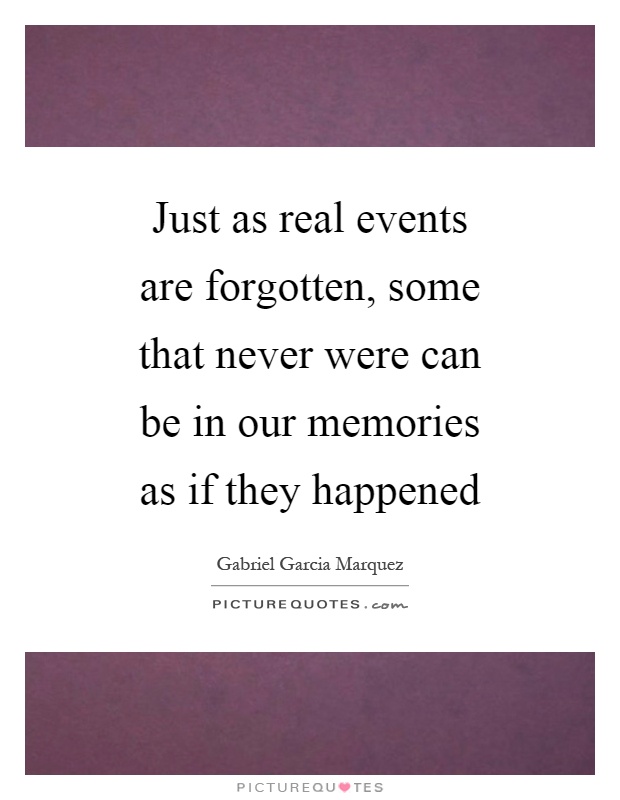 Just as real events are forgotten, some that never were can be in our memories as if they happened Picture Quote #1