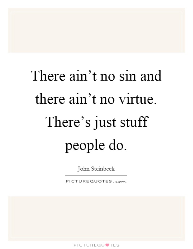 There ain't no sin and there ain't no virtue. There's just stuff people do Picture Quote #1