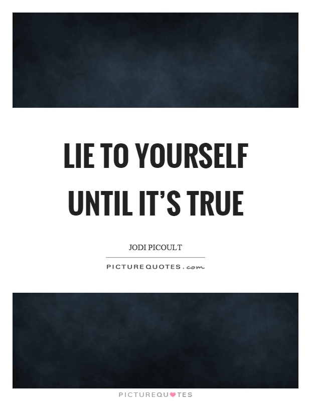 Lie to yourself until it's true Picture Quote #1