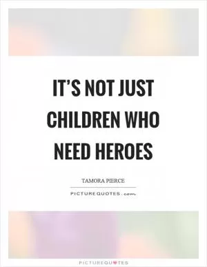 It’s not just children who need heroes Picture Quote #1