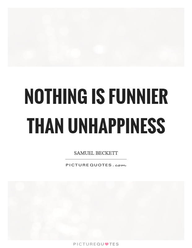 Nothing is funnier than unhappiness Picture Quote #1