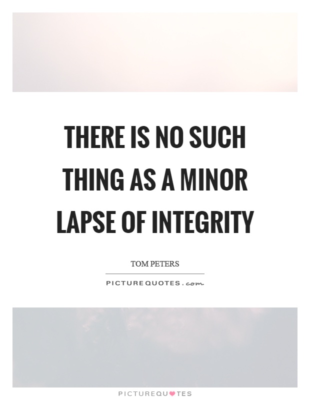 There is no such thing as a minor lapse of integrity Picture Quote #1
