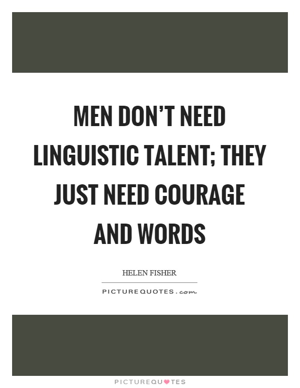 Men don't need linguistic talent; they just need courage and words Picture Quote #1