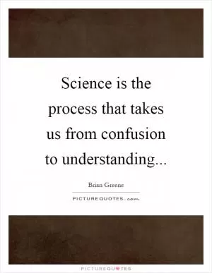 Science is the process that takes us from confusion to understanding Picture Quote #1