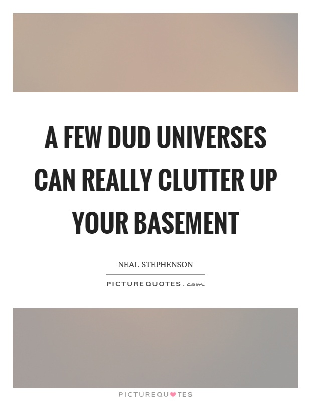 A few dud universes can really clutter up your basement Picture Quote #1