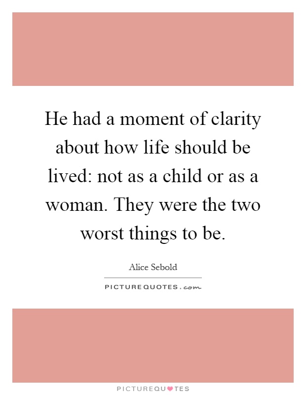 He had a moment of clarity about how life should be lived: not as a child or as a woman. They were the two worst things to be Picture Quote #1
