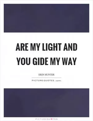 Are my light and you gide my way Picture Quote #1